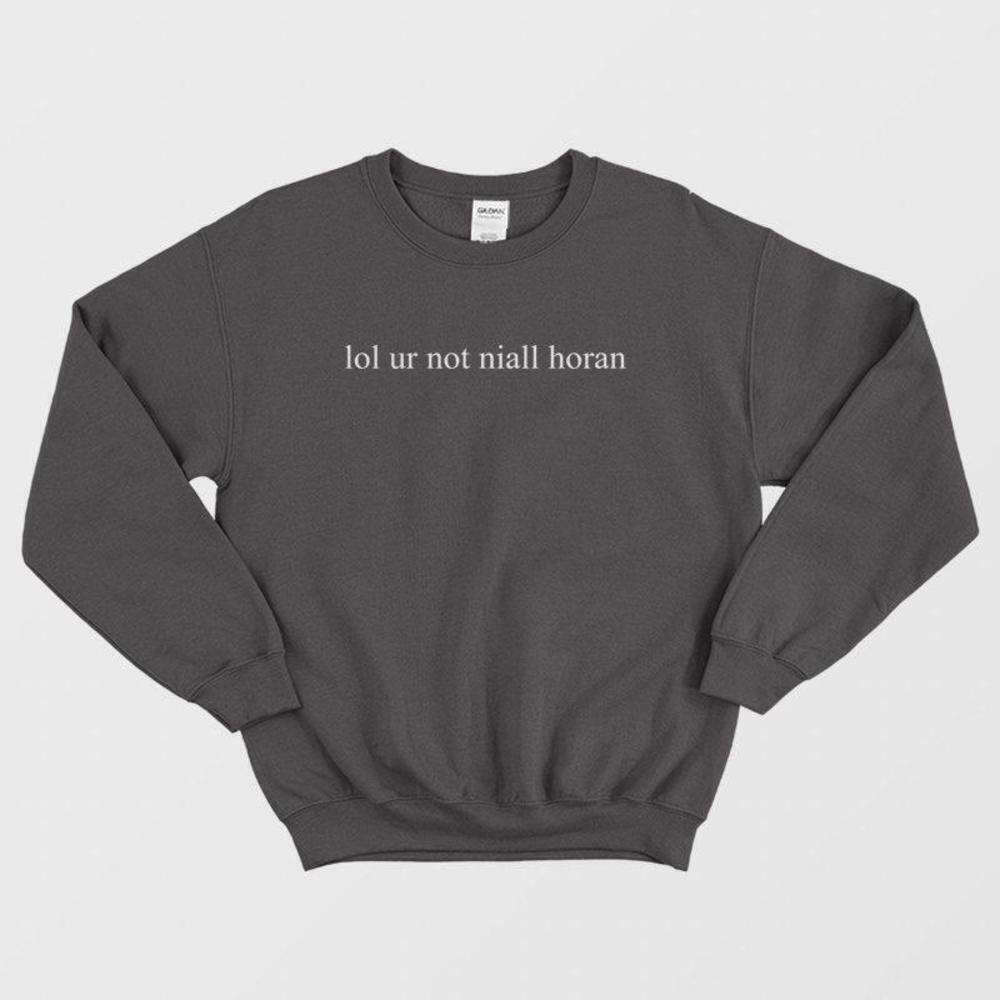 Lol Ur Not Niall Horan Funny Music Parody Sweatshirt